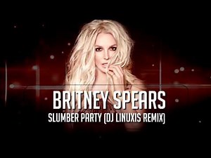 Britney Spears - Slumber Party (DJ Linuxis Remix)