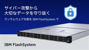 サイバー攻撃から大切なデータを守り抜く　ランサムウェア対策をIBM FlashSystemで