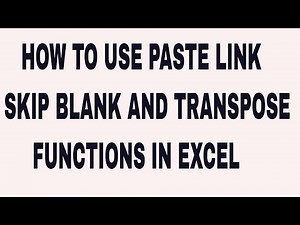 PASTE LINK, SKIP BLANK AND TRANSPOSE FUNCTIONS IN EXCEL