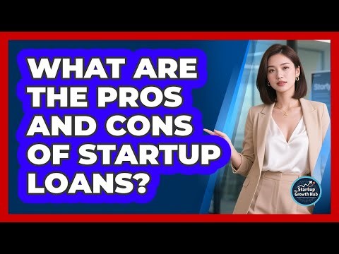 What Are the Pros and Cons of Startup Loans?