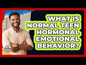 What Is Normal Teen Hormonal Emotional Behavior?