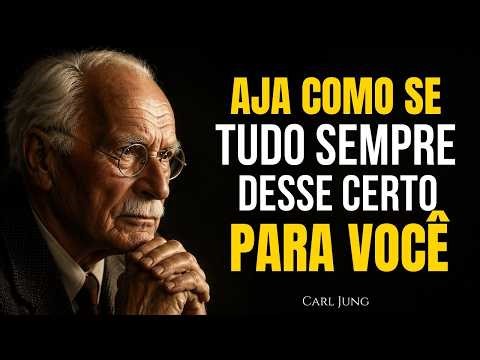 AJA COMO SE TUDO JÁ ESTIVESSE DANDO CERTO PARA VOCÊ | CARL JUNG