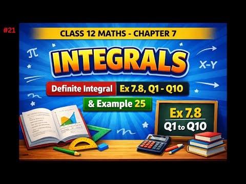 Class 12 Maths Definite Integrals 🔥| Class 12 Maths Ch 7 Ex 7.8 | Ex 7.8 Q1–Q10 & Example 25