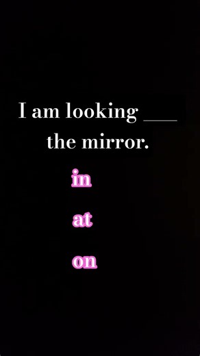 I am looking..... the mirror.