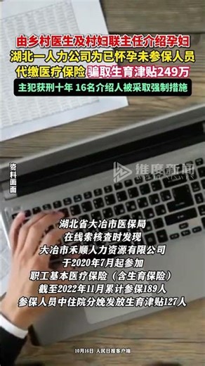 由乡村医生及村妇联主任介绍孕妇，湖北一人力公司为已怀孕未参保人员代缴医疗保险，骗取生育津贴249万，主犯获刑十年，16名介绍人被采取强制措施。