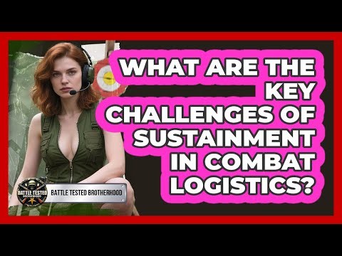 What Are The Key Challenges Of Sustainment In Combat Logistics? - Battle Tested Brotherhood