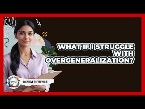 What If I Struggle With Overgeneralization?