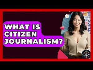What Is Citizen Journalism? - The Ethical Compass