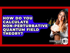 How Do You Calculate Non-perturbative Quantum Field Theory? - Physics Frontier