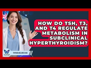 How Do TSH, T3, And T4 Regulate Metabolism In Subclinical Hyperthyroidism? - Thyroid Wellness Hub
