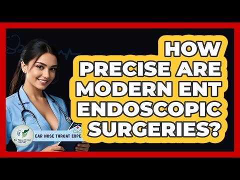 How Precise Are Modern ENT Endoscopic Surgeries? - Ear Nose Throat Expert