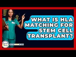 What Is HLA Matching For Stem Cell Transplant? - Oncology Support Network