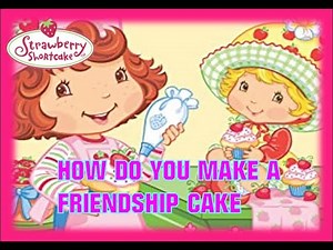 Strawberry Shortcake (Song) - How Do You Make A Friendship Cake