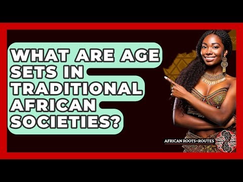 What Are Age Sets In Traditional African Societies? - African Roots And Routes