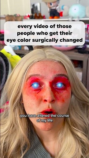 every video of those people who get their eye color surgically changed
