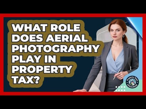 What Role Does Aerial Photography Play In Property Tax? - Property Taxes Uncovered