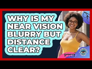 Why Is My Near Vision Blurry But Distance Clear?