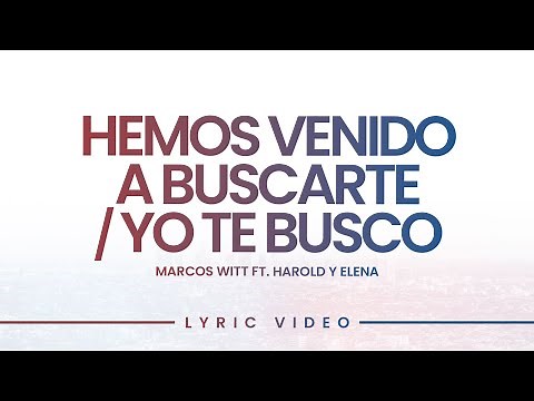 Hemos Venido a Buscarte / Yo Te Busco | Marcos Witt ft. Harold y Elena (Lyric Video Oficial)