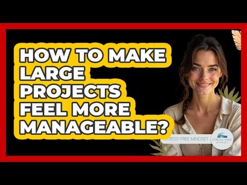 How To Make Large Projects Feel More Manageable?