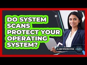 Do System Scans Protect Your Operating System?