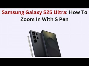 Samsung Galaxy S25 Ultra: How To Zoom In With S Pen