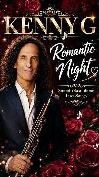 Best Songs of Kenny G 🎷 Timeless Saxophone Love Songs | Romantic Smooth Jazz Collection