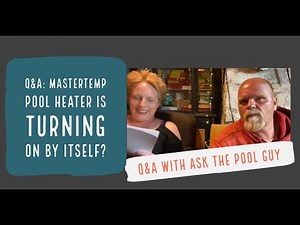 Q&A: Mastertemp Pool Heater is turning on by itself?