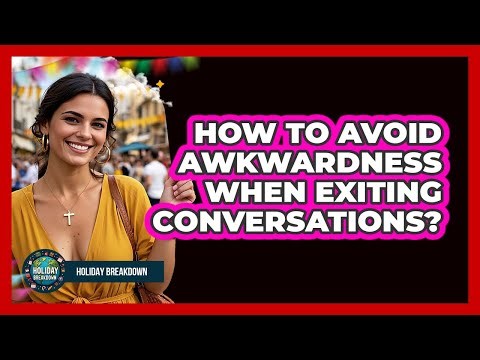 How To Avoid Awkwardness When Exiting Conversations?