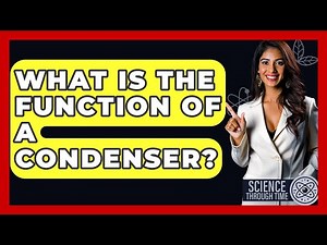 What Is The Function Of A Condenser? - Science Through Time