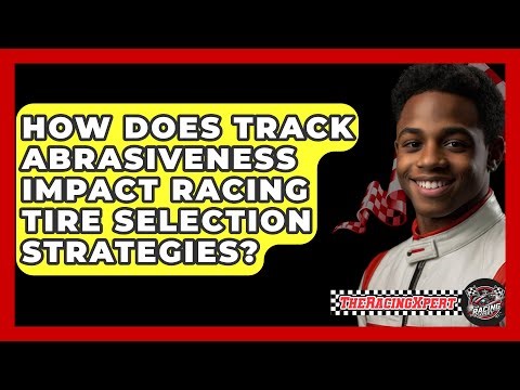 How Does Track Abrasiveness Impact Racing Tire Selection Strategies? - The Racing Xpert