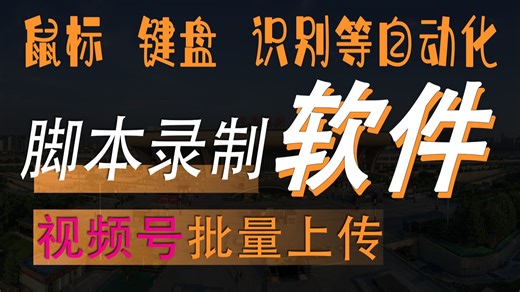 鼠标键盘自动识别软件AutomationOperation 办公自动化教程案例（视频号批量上传工具制作）
