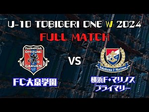 U-10 TOBIGERI ONE "W" SEASON 2024【横浜F・マリノスプライマリー vs FC大泉学園】全試合映像