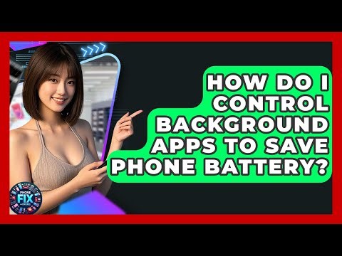 How Do I Control Background Apps To Save Phone Battery? - Phone Fix and Features