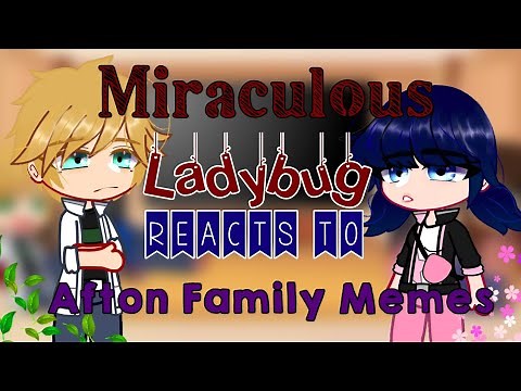 Miraculous Ladybug reacts to Afton Family memes