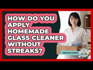 How Do You Apply Homemade Glass Cleaner Without Streaks?