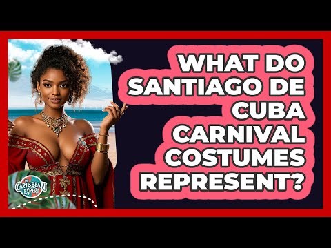 What Do Santiago de Cuba Carnival Costumes Represent?