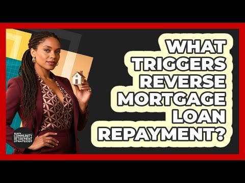 What Triggers Reverse Mortgage Loan Repayment?