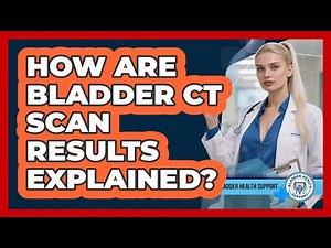 How Are Bladder CT Scan Results Explained?