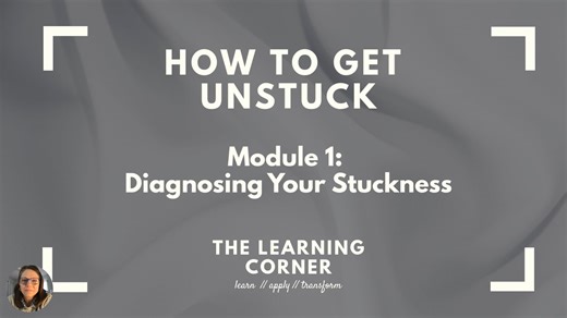 How to Get Unstuck- Module 1: Diagnosing Your Stuckness
