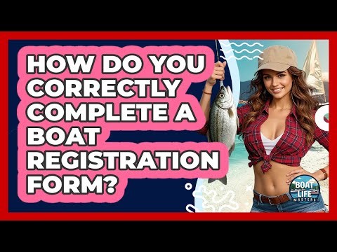 How Do You Correctly Complete A Boat Registration Form?