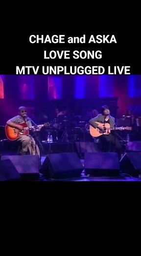 CHAGE and ASKA LOVE SONG MTV UNPLUGGED LIVE