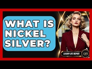What Is Nickel Silver? - Luxury Life Report