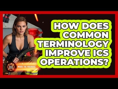 How Does Common Terminology Improve ICS Operations? - Inside the Firehouse