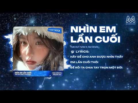 Nhìn Em Lần Cuối Remix - Yuki Huy Nam x Am Remix ♫ Hãy Để Cho Anh Được Nhìn Thấy Em Lần Cuối Thôi