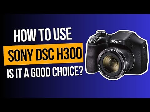 HOW TO USE SONY DSC H300 CAMERA