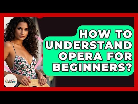 How To Understand Opera For Beginners? - Exploring Southwest Europe