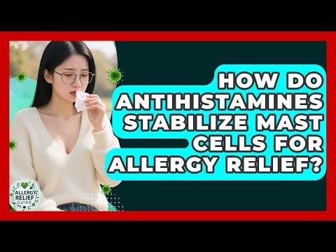 How Do Antihistamines Stabilize Mast Cells For Allergy Relief? - Allergy Relief Guide