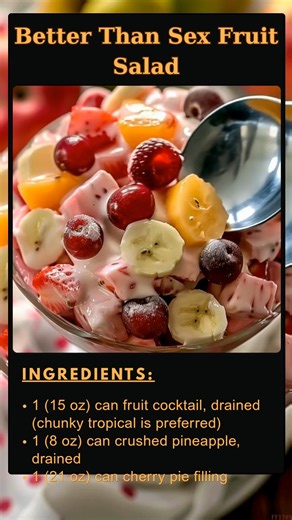Better 🌵 Than Sex Fruit Salad Ingredients (Serves 6-8) 1 (15 oz) can fruit cocktail, drained (chunky tropical is preferred) 1 (8 oz) can crushed pineapple, drained 1 (21 oz) can cherry pie filling 2 bananas, sliced Optional Additions: Mini marshmallows, shredded coconut, or whipped cream ..... Full Recipe in Coʍmеոτ 💬 👦 | Easy Recipe Mama's