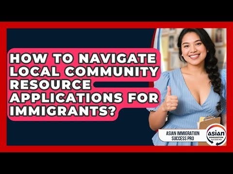 How To Navigate Local Community Resource Applications For Immigrants?