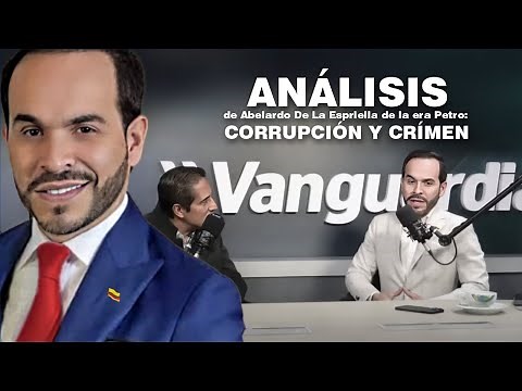 Corrupción y crimen: la verdadera cara del gobierno Petro | Análisis de Abelardo De La Espriella